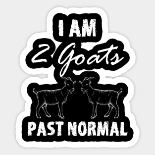 I Am Two Goats Past Normal Sticker